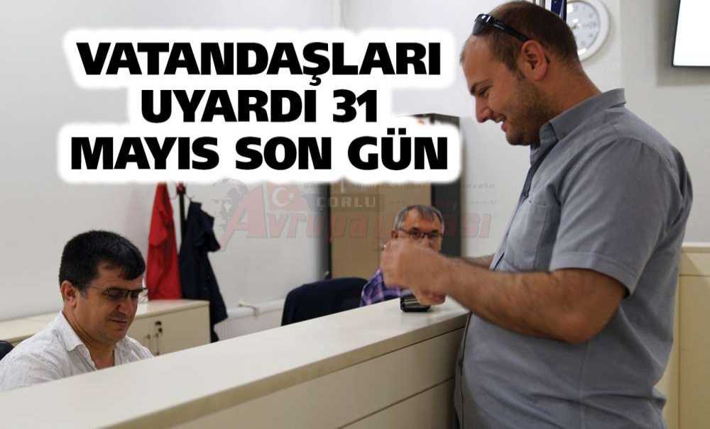 Vatandaşları Uyardı 31 Mayıs Son Gün