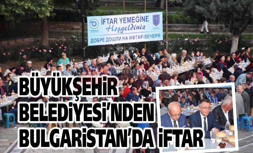 Büyükşehir Belediyesi'nden Bulgaristan'da İftar