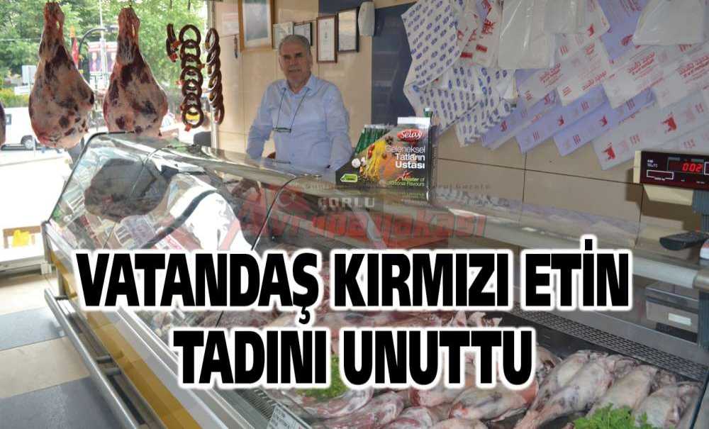 Vatandaş Kırmızı Etin Tadını Unuttu