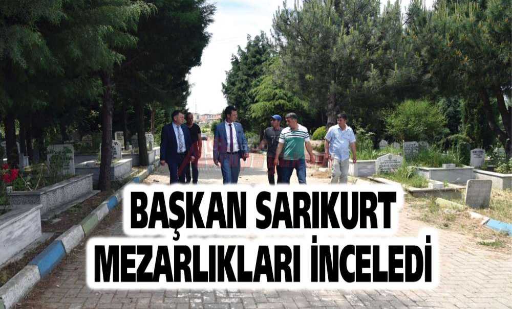 Başkan Sarıkurt Mezarlıkları İnceledi