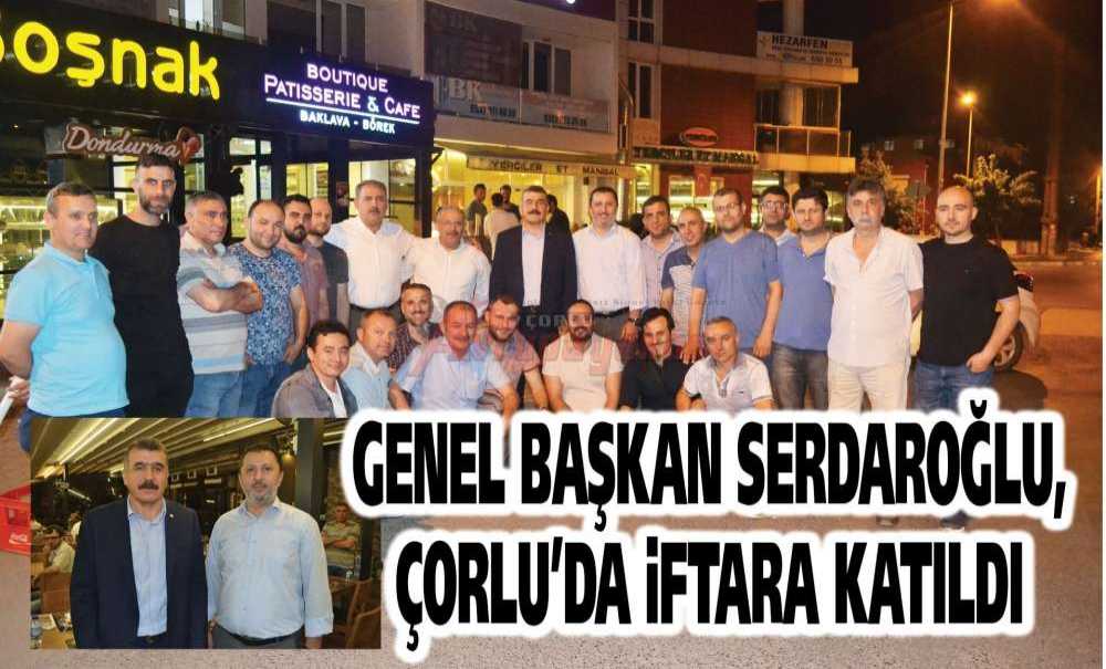 Genel Başkan Serdaroğlu, Çorlu'da İftara Katıldı