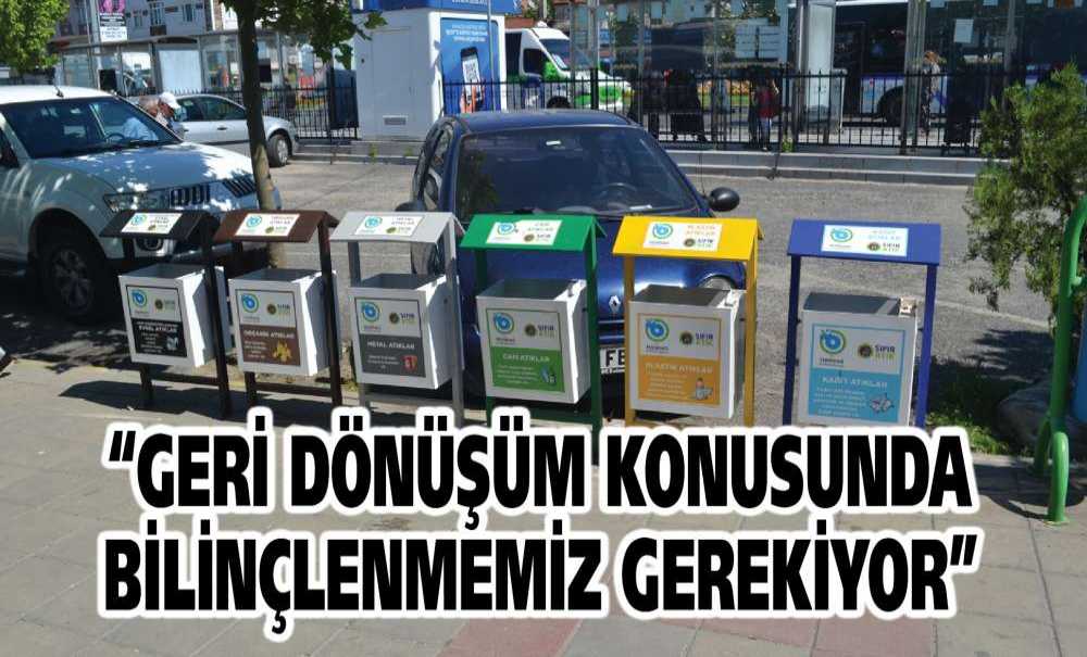 “Geri Dönüşüm Konusunda Bilinçlenmemiz Gerekiyor”