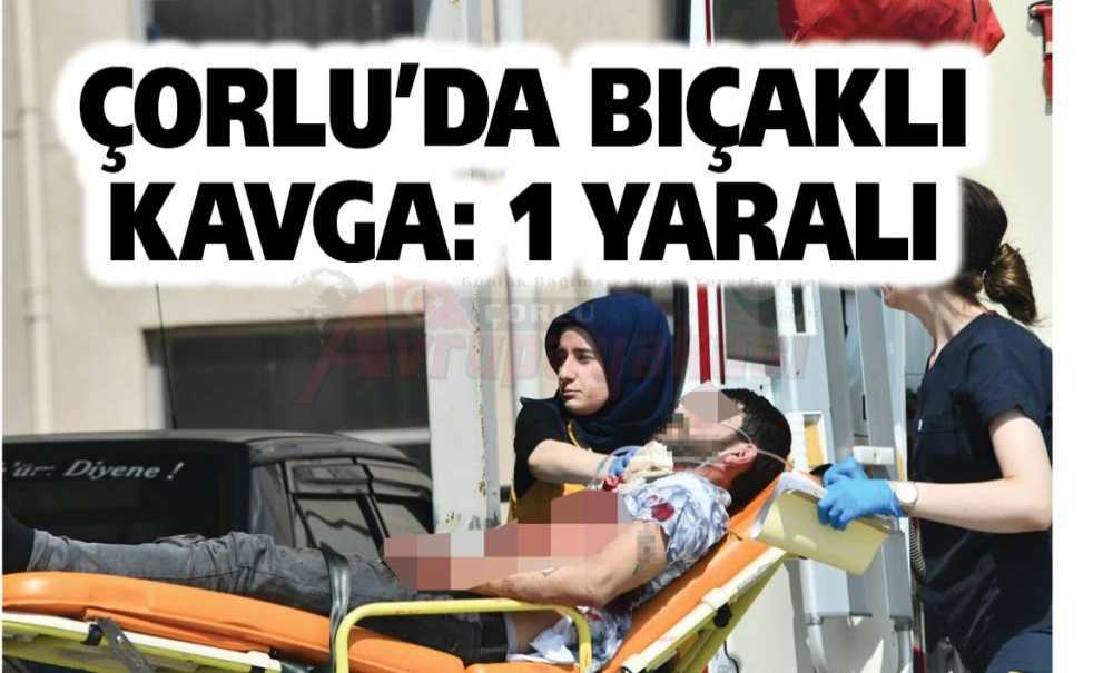 Çorlu'da Bıçaklı Kavga: 1 Yaralı