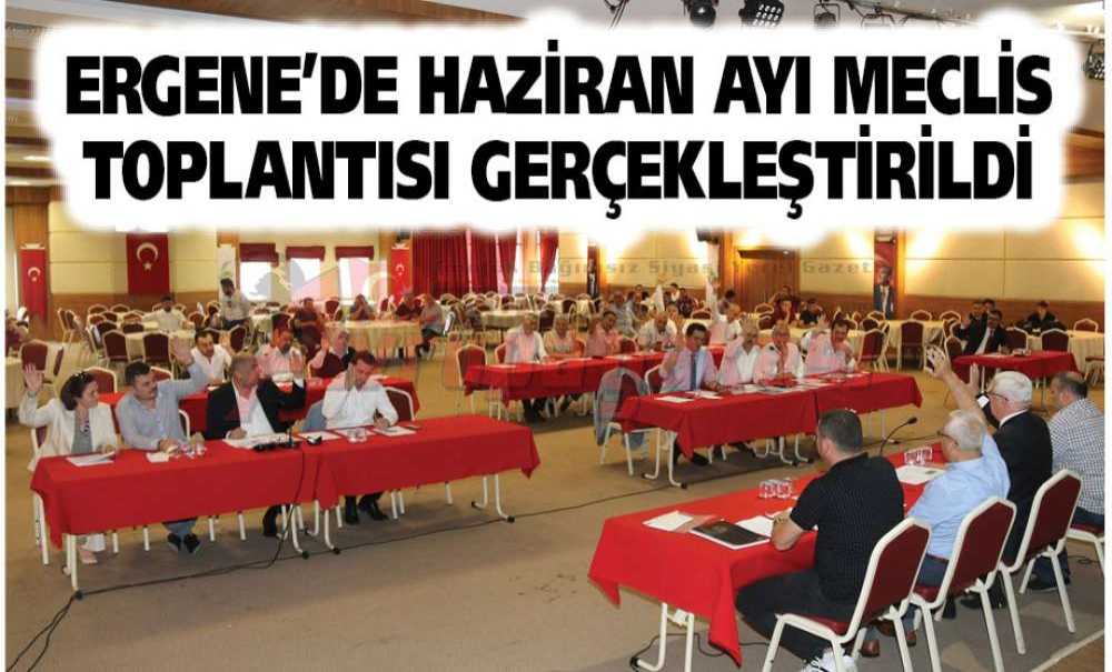 Ergene'de Haziran Ayı Meclis Toplantısı Gerçekleştirildi
