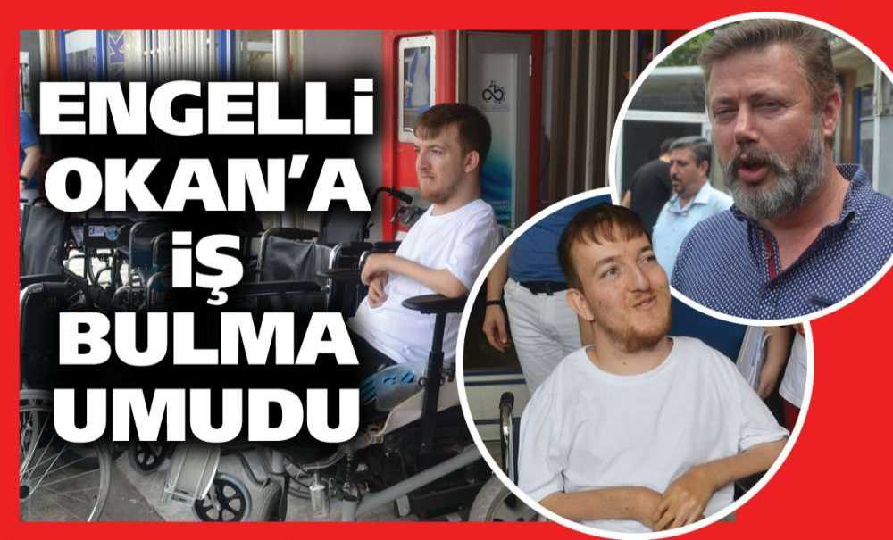 Engelli Okan'a İş Bulma Umudu