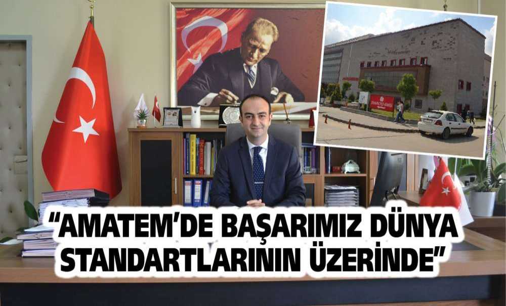 “Amatem'de Başarımız Dünya Standartlarının Üzerinde”