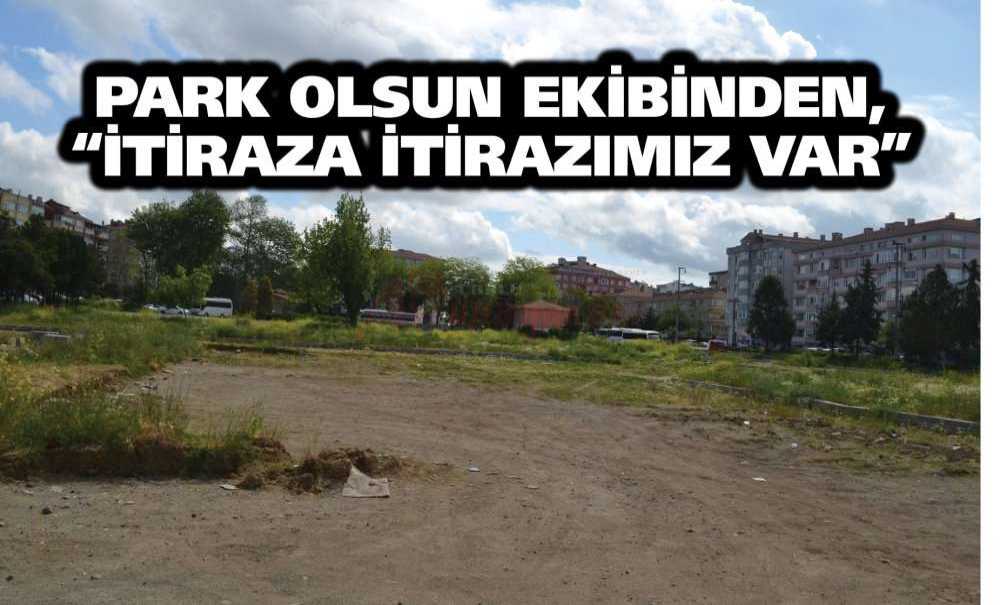 Park Olsun Ekibinden, “İtiraza İtirazımız Var”