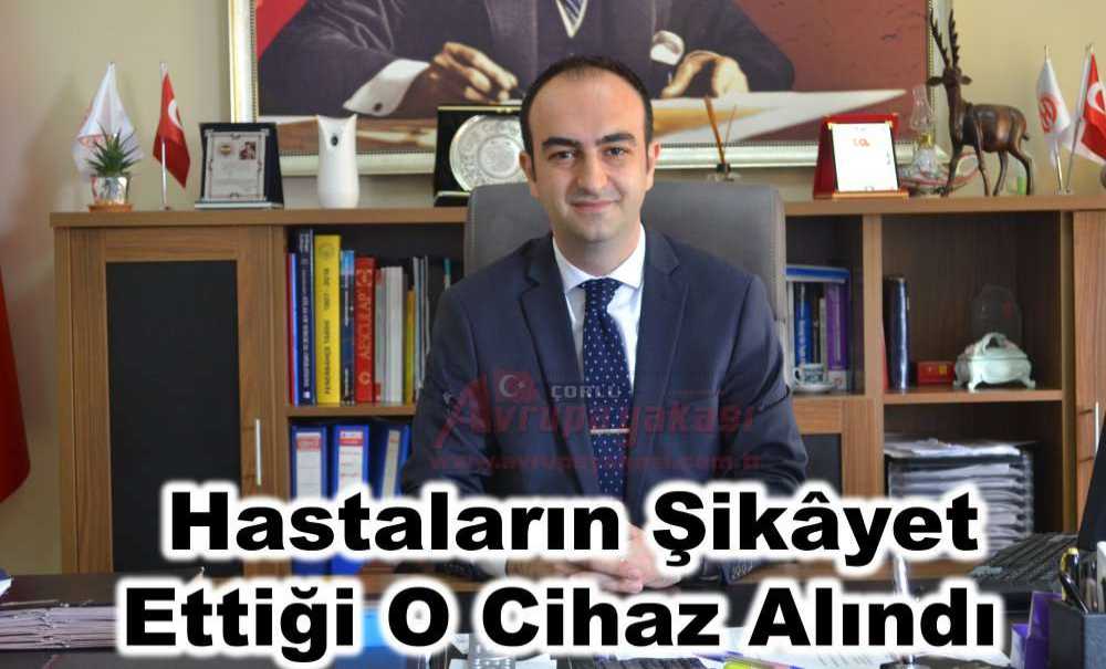 Hastaların Şikâyet Ettiği O Cihaz Alındı