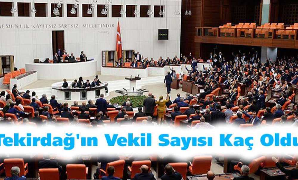 Tekirdağ'ın Vekil Sayısı Kaç Oldu