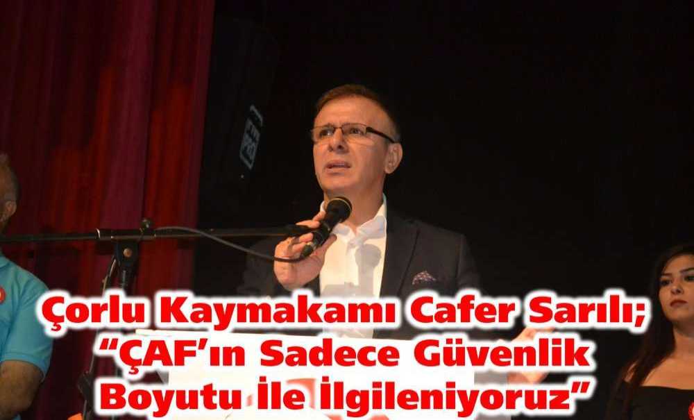 Çorlu Kaymakamı Cafer Sarılı; “Çaf'ın Sadece Güvenlik Boyutu İle İlgileniyoruz”
