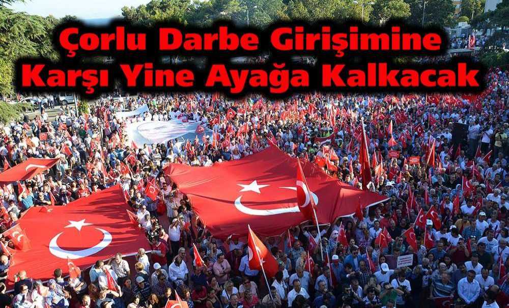 Çorlu Darbe Girişimine Karşı Yine Ayağa Kalkacak