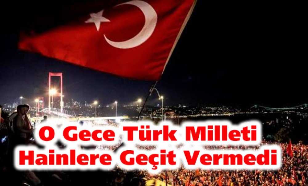 O Gece Türk Milleti Hainlere Geçit Vermedi
