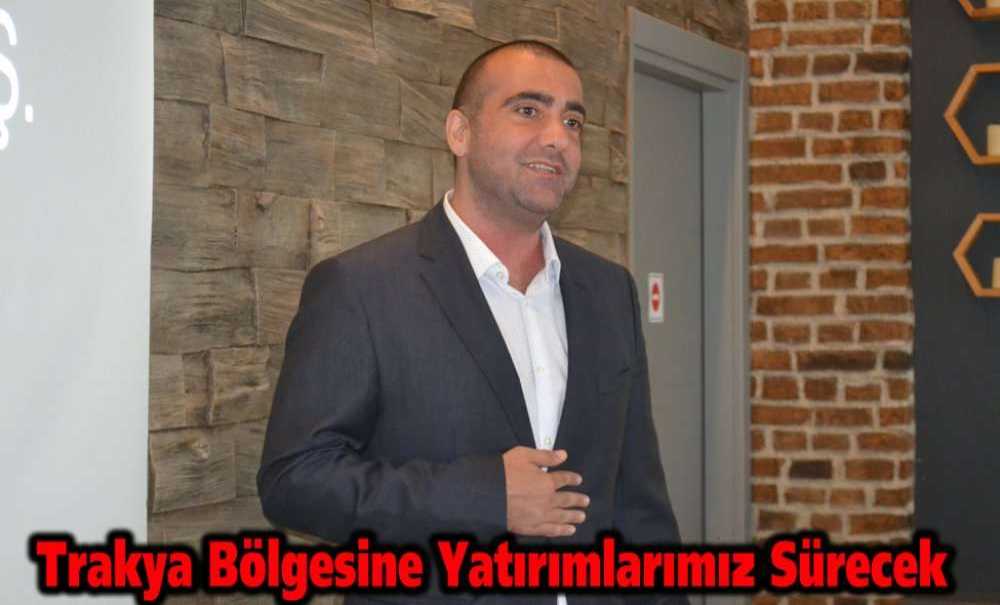 “Trakya Bölgesine Yatırımlarımız Sürecek”