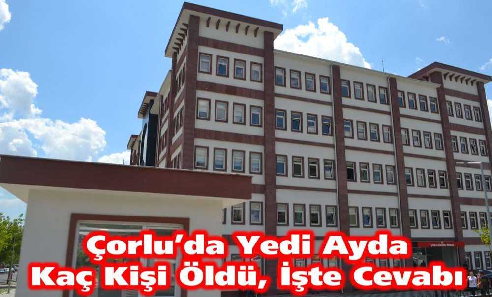 Çorlu'da Yedi Ayda Kaç Kişi Öldü, İşte Cevabı