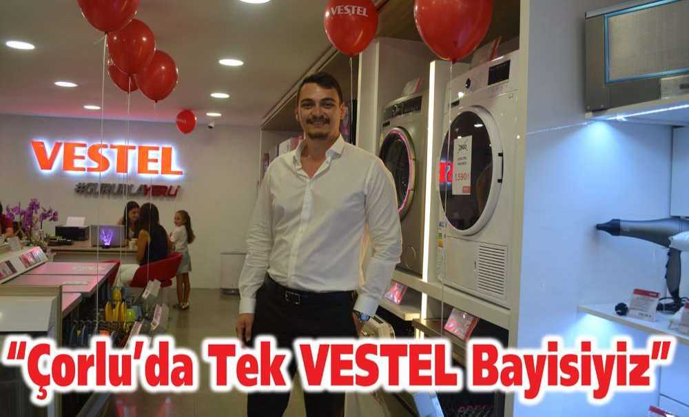 “Çorlu'da Tek Vestel Bayisiyiz”