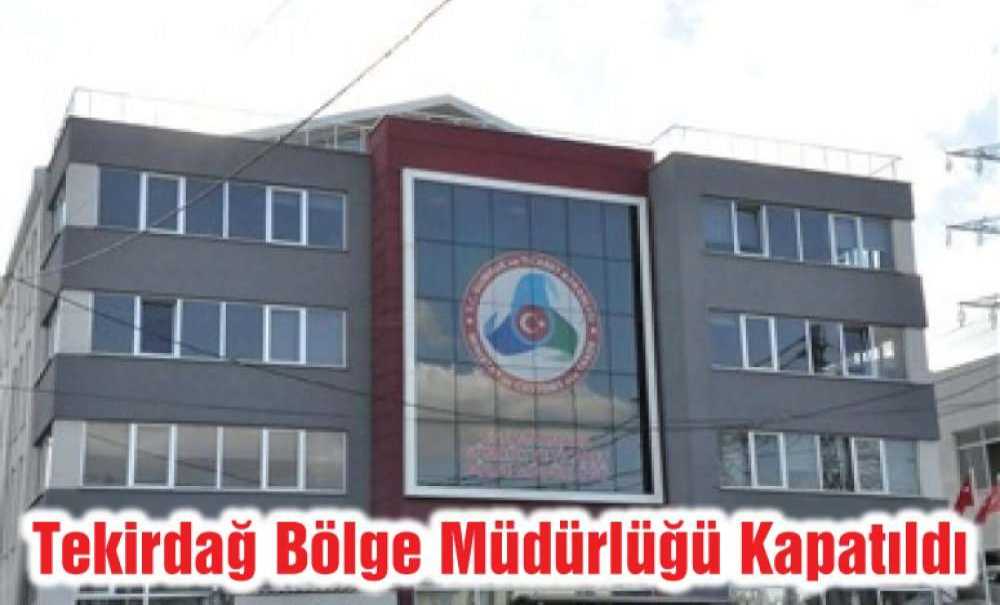 Tekirdağ Bölge Müdürlüğü Kapatıldı