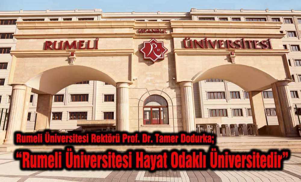 “Rumeli Üniversitesi Hayat Odaklı Üniversitedir”