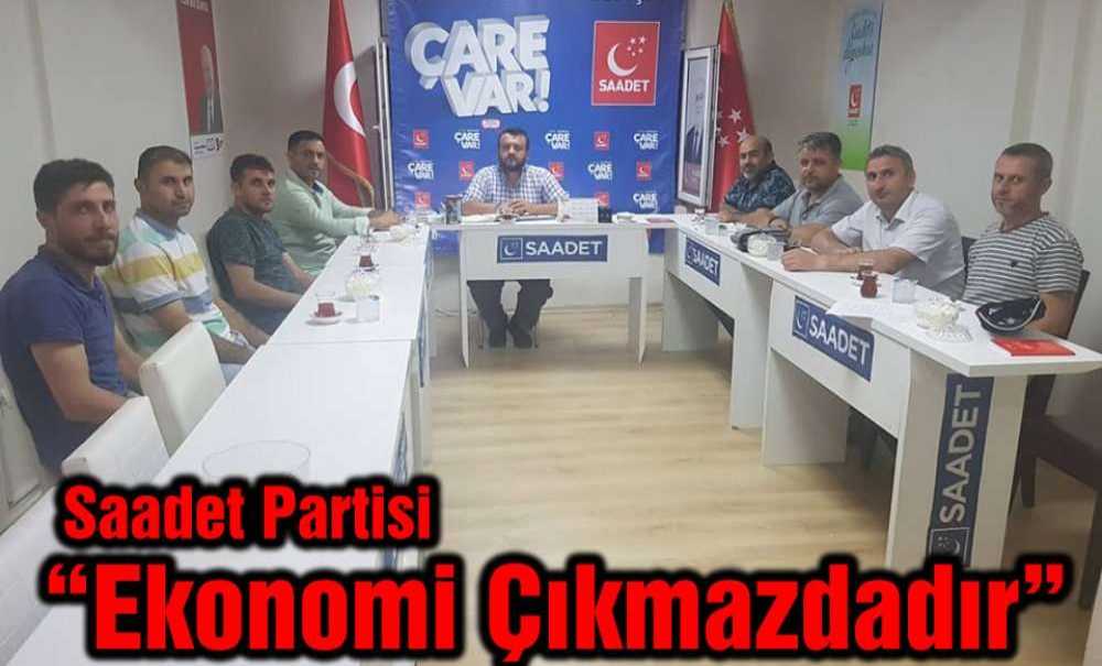 Saadet Partisi, “Ekonomi Çıkmazdadır”