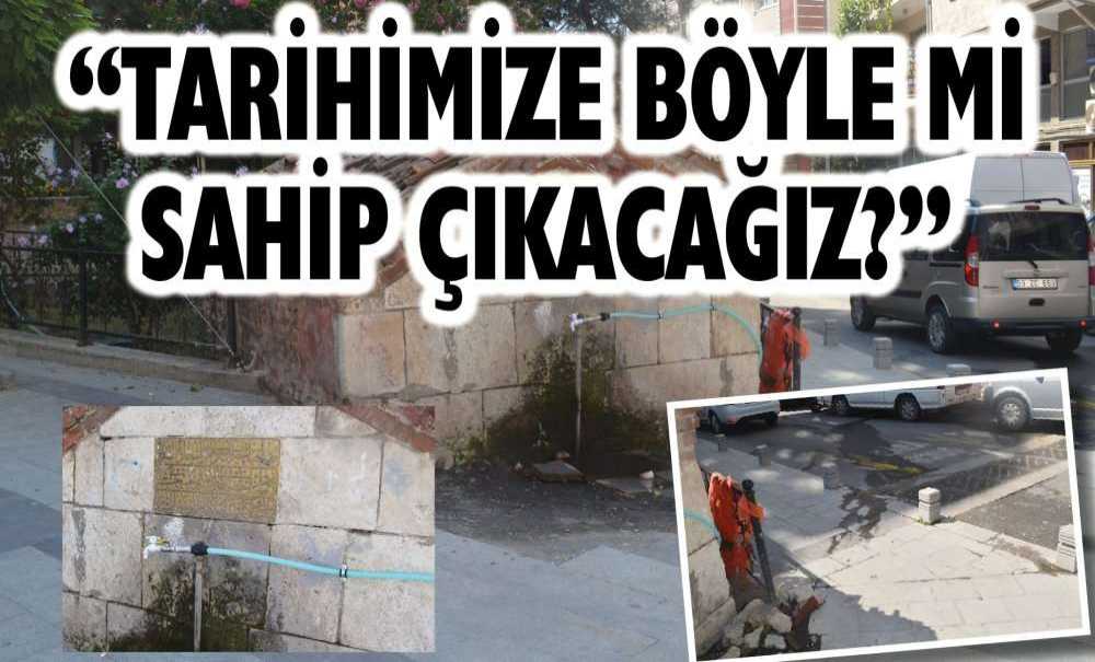 “Tarihimize Böyle Mi Sahip Çıkacağız?”