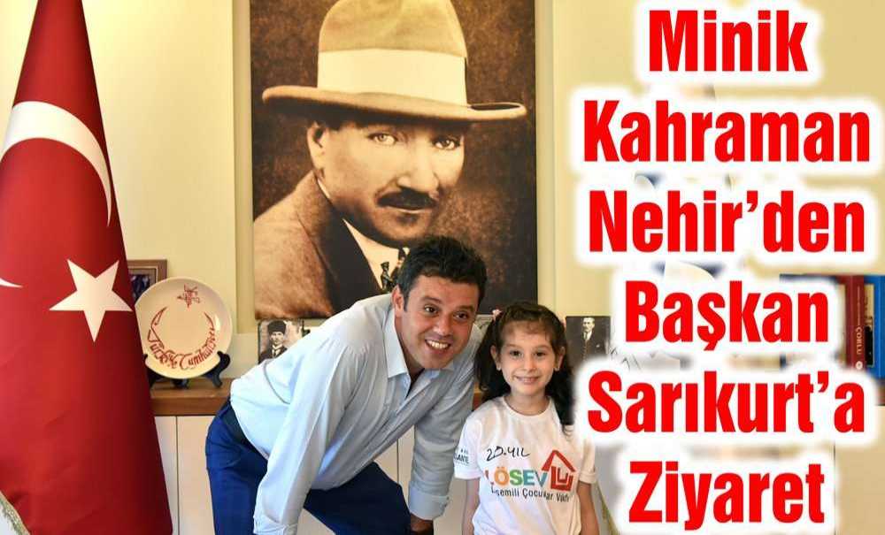 Minik Kahraman Nehir'den Başkan Sarıkurt'a Ziyaret