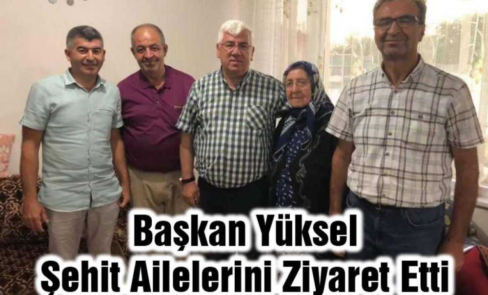 Başkan Yüksel Şehit Ailelerini Ziyaret Etti