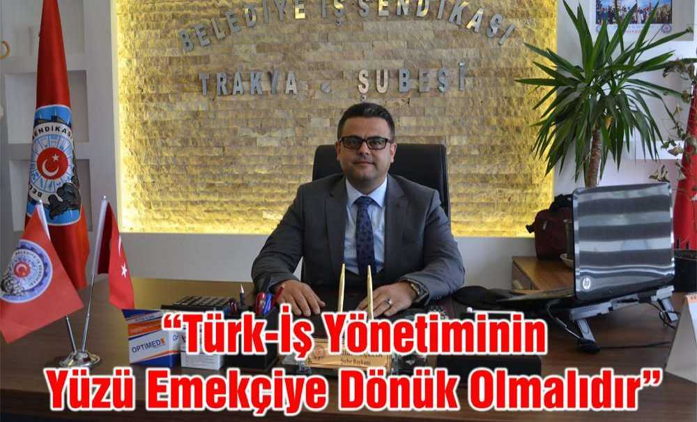 “Türk-İş Yönetiminin Yüzü Emekçiye Dönük Olmalıdır”