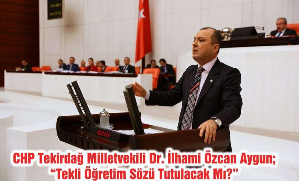 Chp Tekirdağ Milletvekili Dr. İlhami Özcan Aygun; “Tekli Öğretim Sözü Tutulacak Mı?”