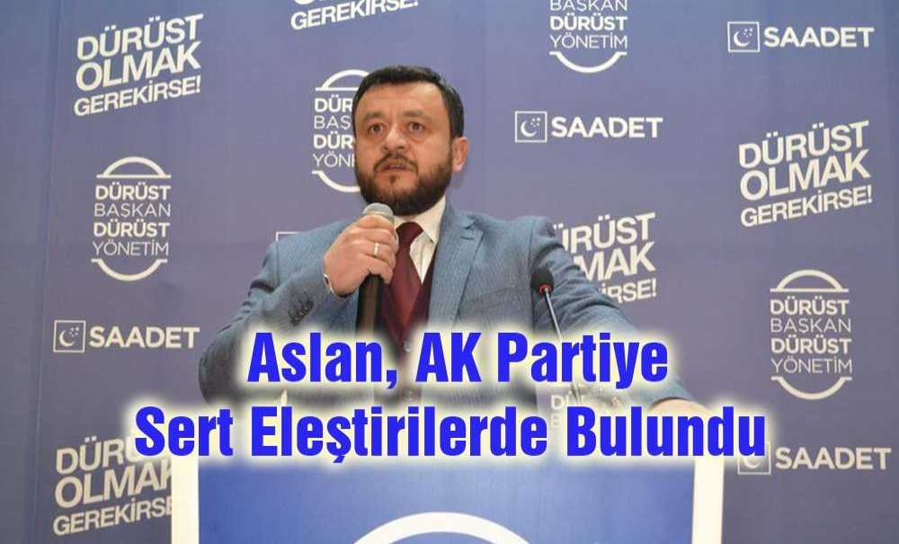 Aslan, Ak Partiye Sert Eleştirilerde Bulundu