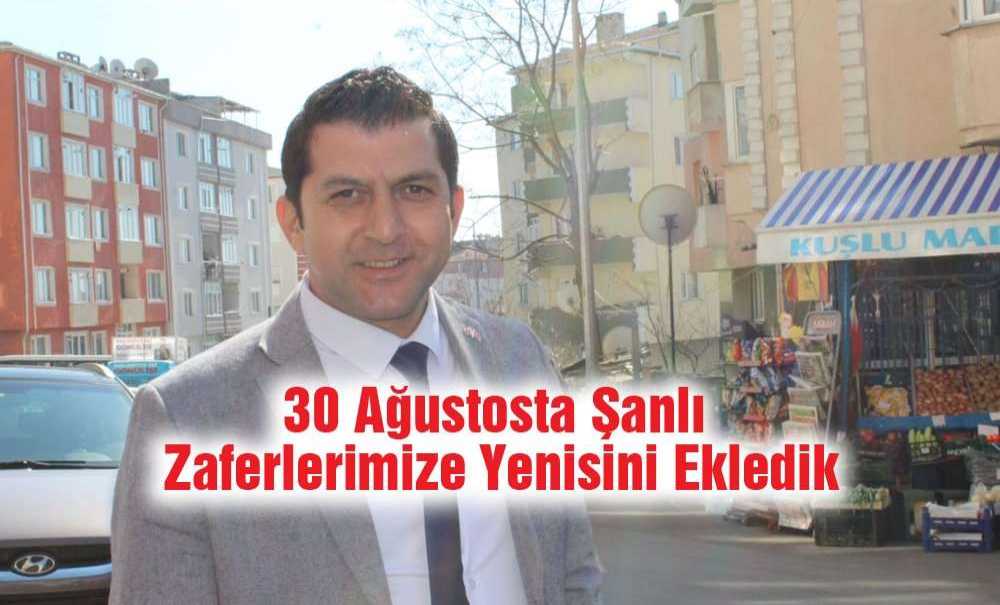 “30 Ağustosta Şanlı Zaferlerimize Yenisini Ekledik”