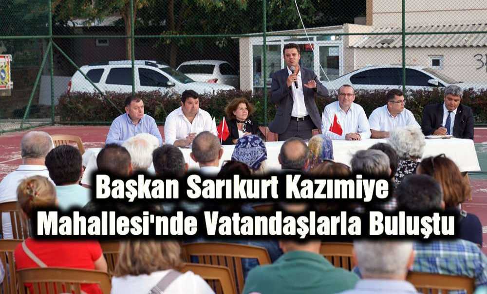 Başkan Sarıkurt Kazımiye Mahallesi'nde Vatandaşlarla Buluştu