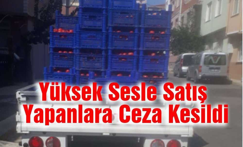 Yüksek Sesle Satış Yapanlara Ceza Kesildi