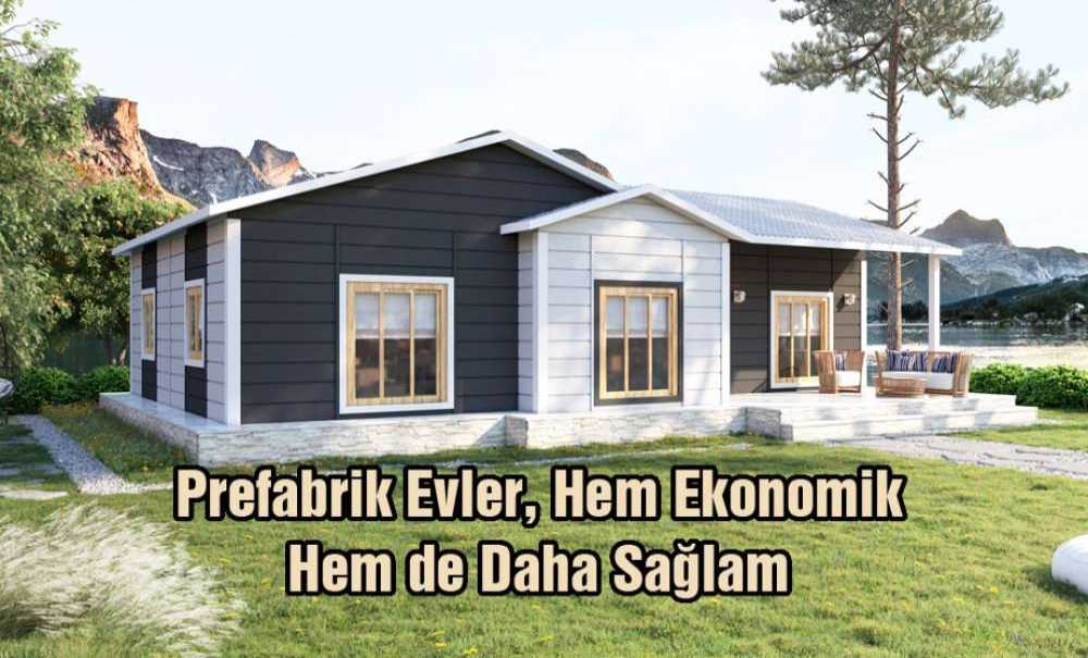 “Prefabrik Evler, Hem Ekonomik Hem De Daha Sağlam”