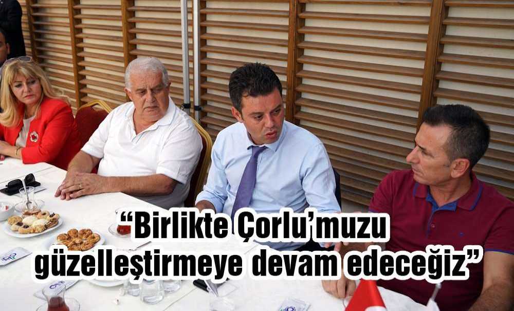 Çorlu Belediye Başkanı Ahmet Sarıkurt;“Birlikte Çorlu'muzu Güzelleştirmeye Devam Edeceğiz”