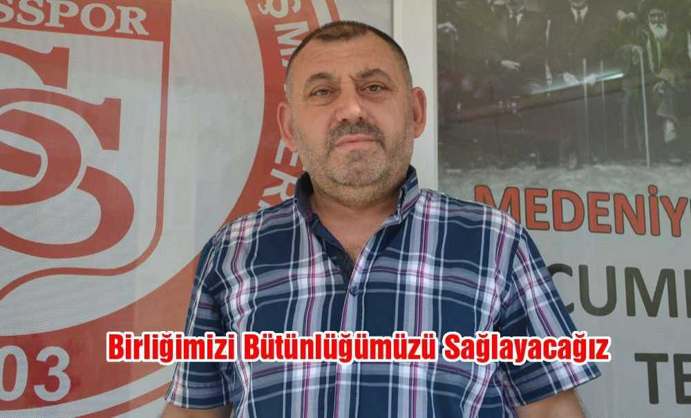 “Birliğimizi Bütünlüğümüzü Sağlayacağız”