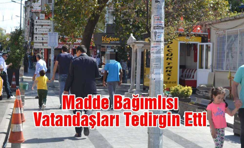 Madde Bağımlısı Vatandaşları Tedirgin Etti
