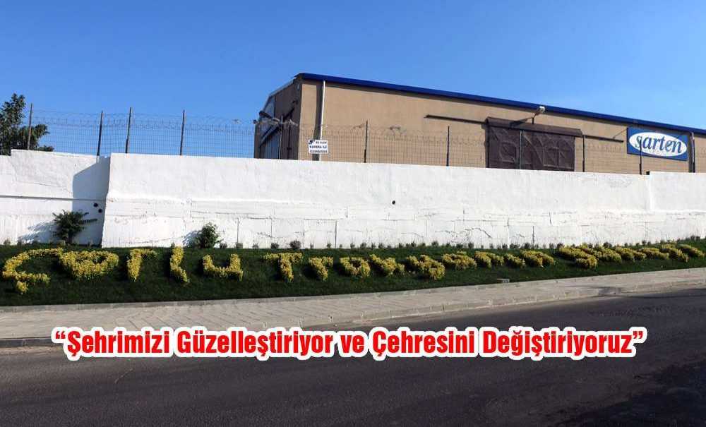 “Şehrimizi Güzelleştiriyor Ve Çehresini Değiştiriyoruz”