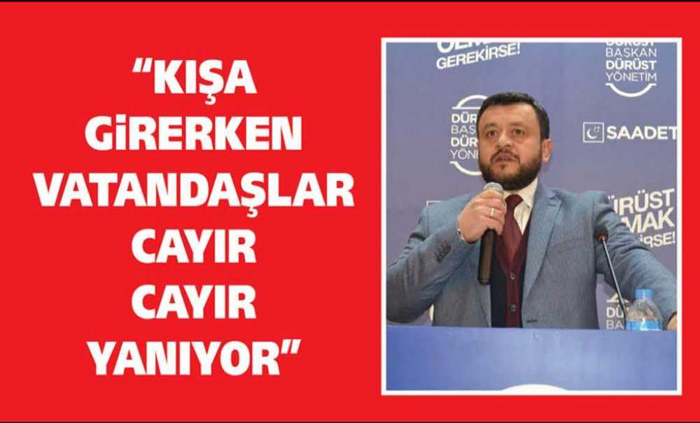 “Kışa Girerken Vatandaşlar Cayır Cayır Yanıyor”