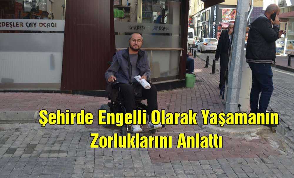 Şehirde Engelli Olarak Yaşamanın Zorluklarını Anlattı