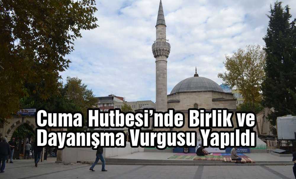 Cuma Hutbesi'nde Birlik Ve Dayanışma Vurgusu Yapıldı