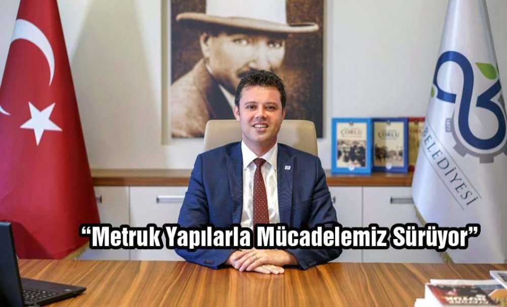 “Metruk Yapılarla Mücadelemiz Sürüyor”