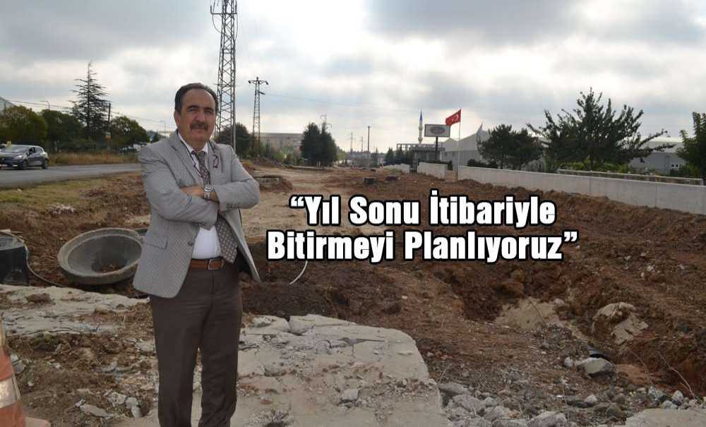 “Yıl Sonu İtibariyle Bitirmeyi Planlıyoruz”