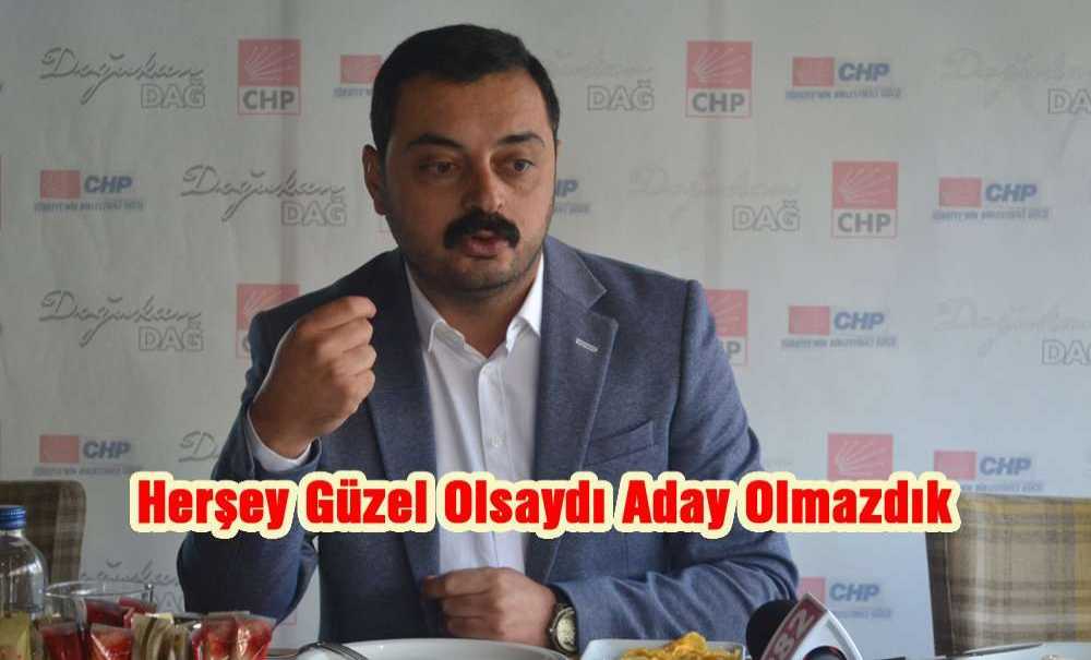 “Herşey Güzel Olsaydı Aday Olmazdık”