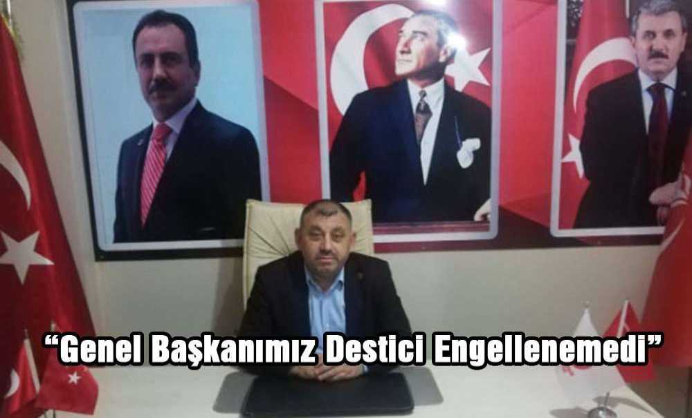 “Genel Başkanımız Destici, Engellenemedi”