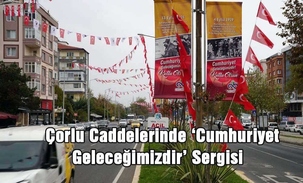 Çorlu Caddelerinde ‘Cumhuriyet Geleceğimizdir' Sergisi