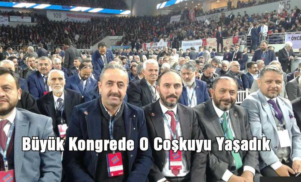 “Büyük Kongrede O Coşkuyu Yaşadık”