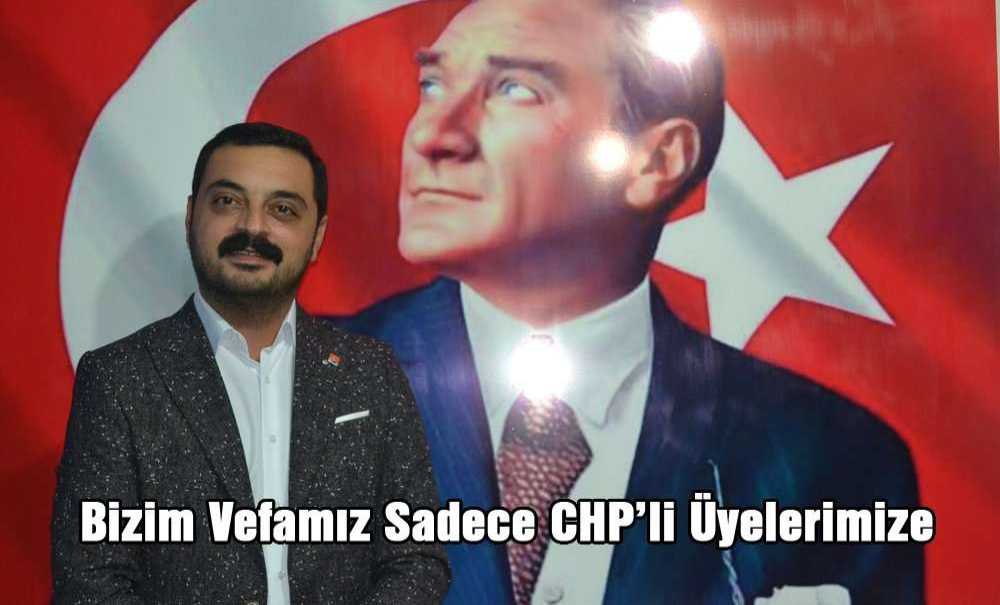“Bizim Vefamız Sadece Chp'li Üyelerimize”