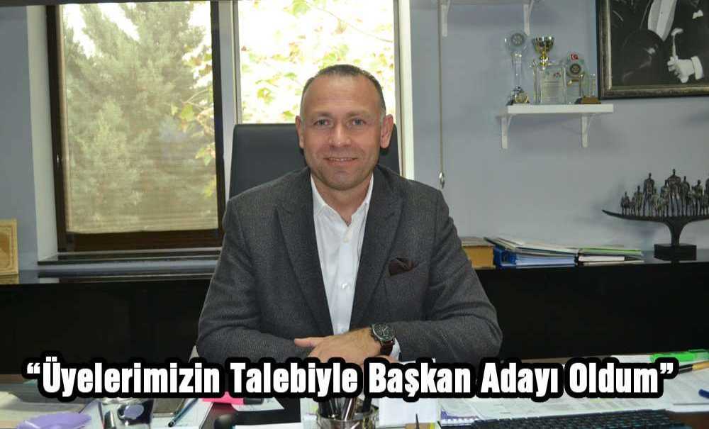 “Üyelerimizin Talebiyle Başkan Adayı Oldum”