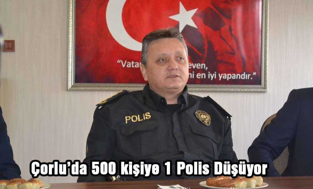 “Çorlu'da 500 Kişiye 1 Polis Düşüyor”