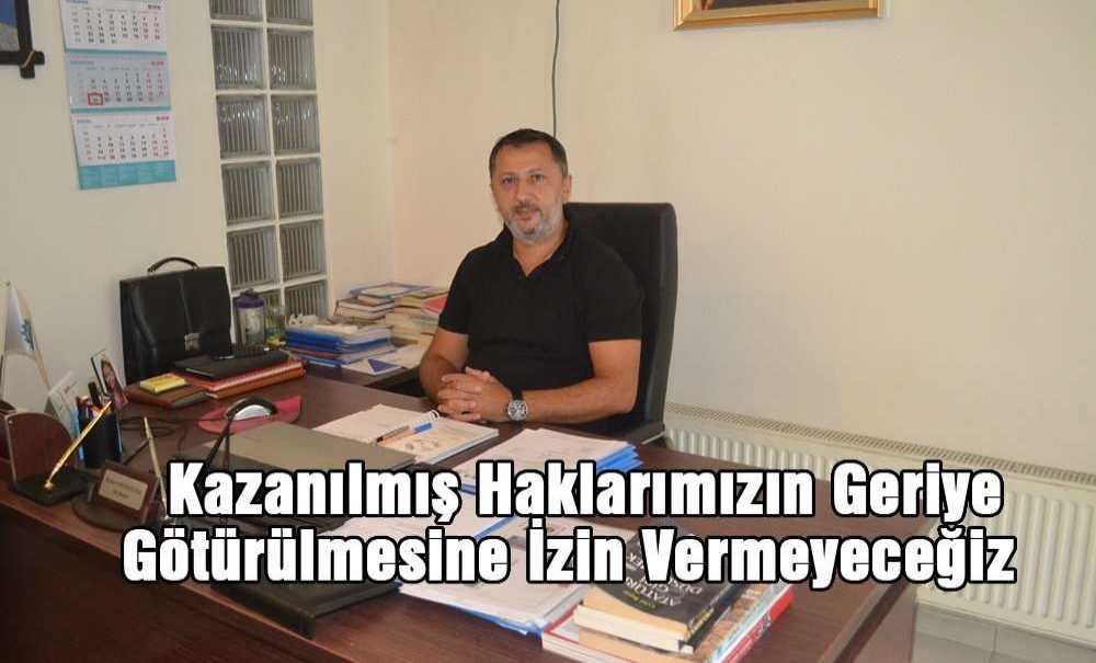 “Kazanılmış Haklarımızın Geriye Götürülmesine İzin Vermeyeceğiz”