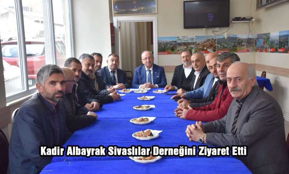 Kadir Albayrak Sivaslılar Derneği'ni Ziyaret Etti